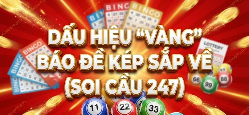 Dấu Hiệu "Vàng" Báo Đề Kép Sắp Về (Soi Cầu 247)